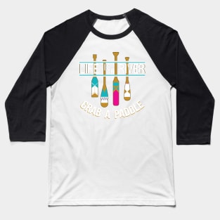 Life Is A River Grab A Paddle Baseball T-Shirt